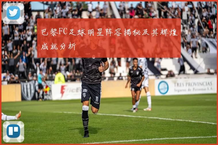 巴黎FC足球明星阵容揭秘及其辉煌成就分析