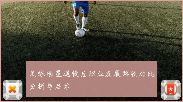 足球明星退役后职业发展路径对比分析与启示
