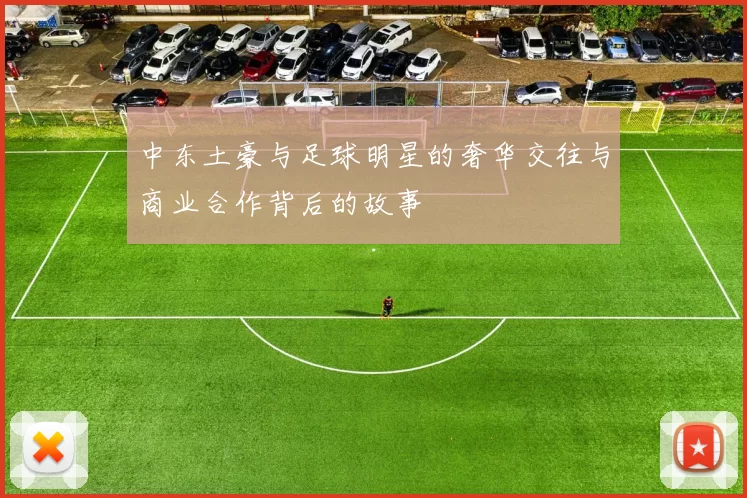 中东土豪与足球明星的奢华交往与商业合作背后的故事