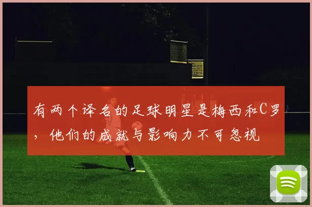 有两个译名的足球明星是梅西和C罗，他们的成就与影响力不可忽视
