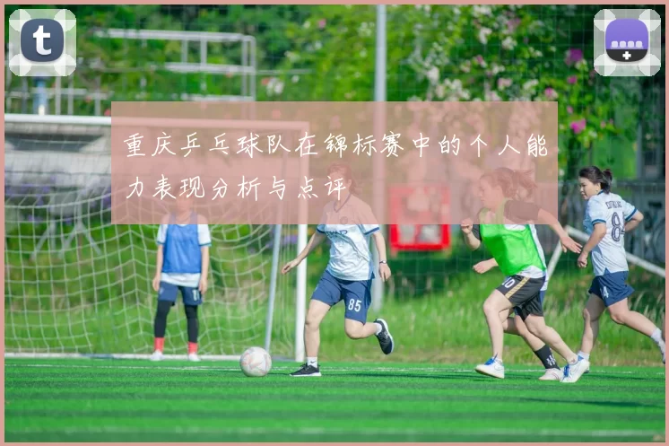 重庆乒乓球队在锦标赛中的个人能力表现分析与点评